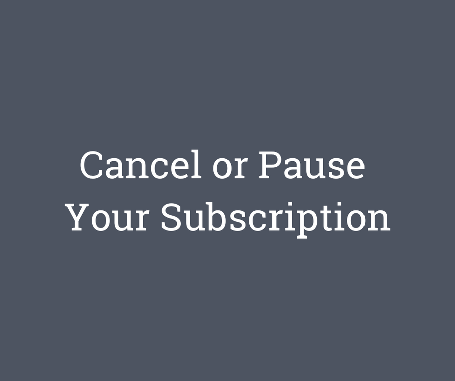 Cancel or Pause  Your Subscription
